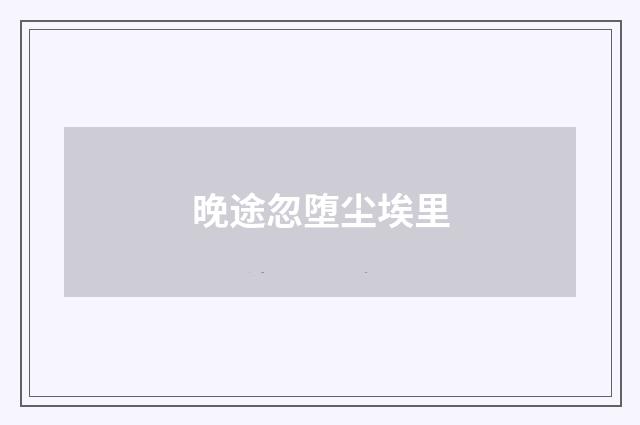 晚途忽堕尘埃里