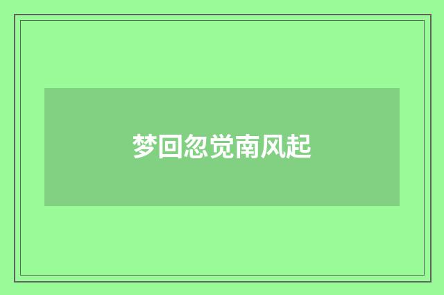 梦回忽觉南风起