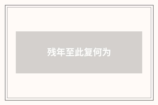 残年至此复何为