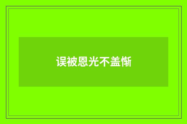 误被恩光不盖惭