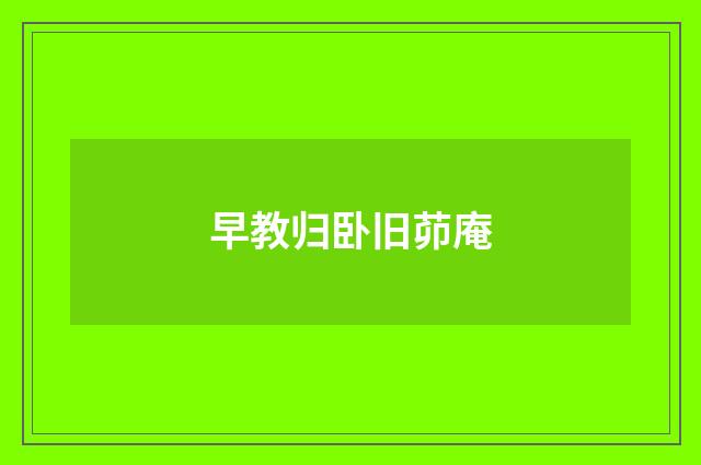 早教归卧旧茆庵