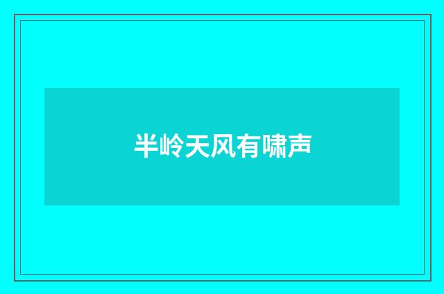 半岭天风有啸声