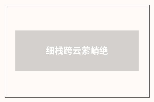 细栈跨云萦峭绝