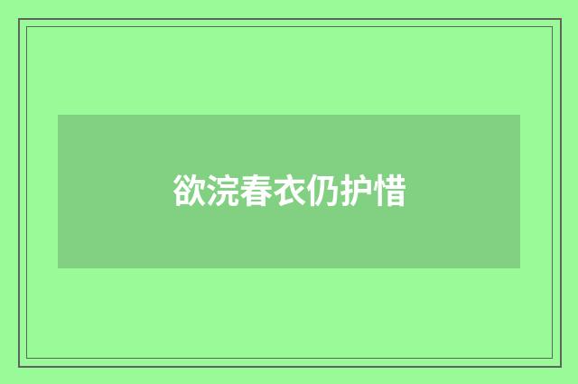 欲浣春衣仍护惜