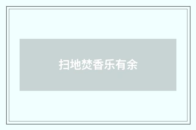 扫地焚香乐有余