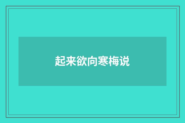 起来欲向寒梅说