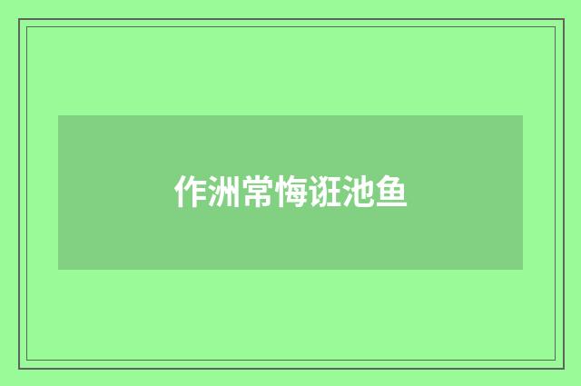 作洲常悔诳池鱼
