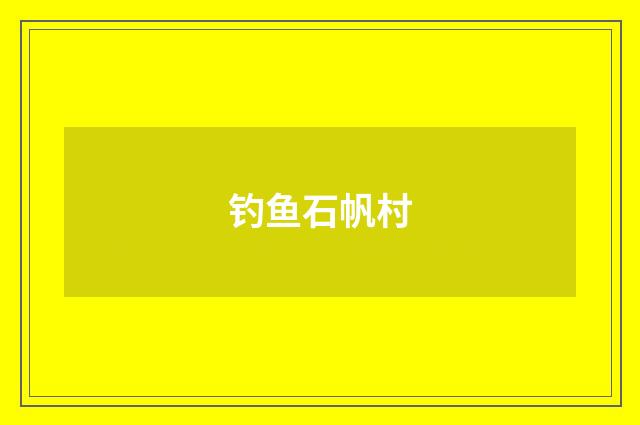 钓鱼石帆村