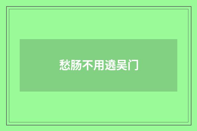 愁肠不用遶吴门