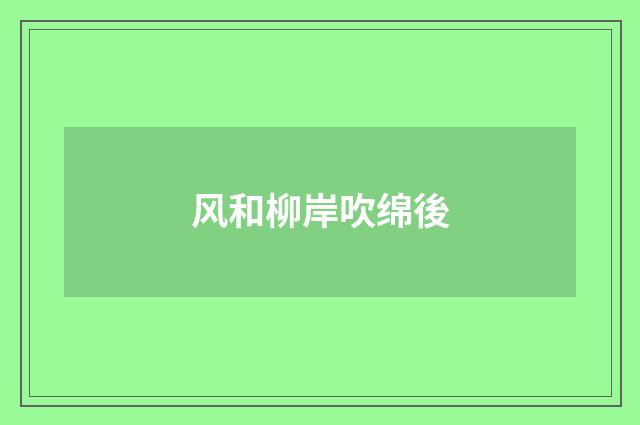 风和柳岸吹绵後