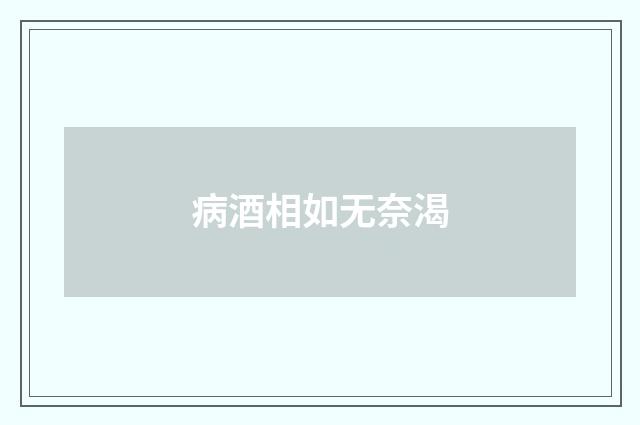 病酒相如无奈渴