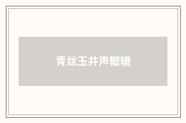青丝玉井声轣辘