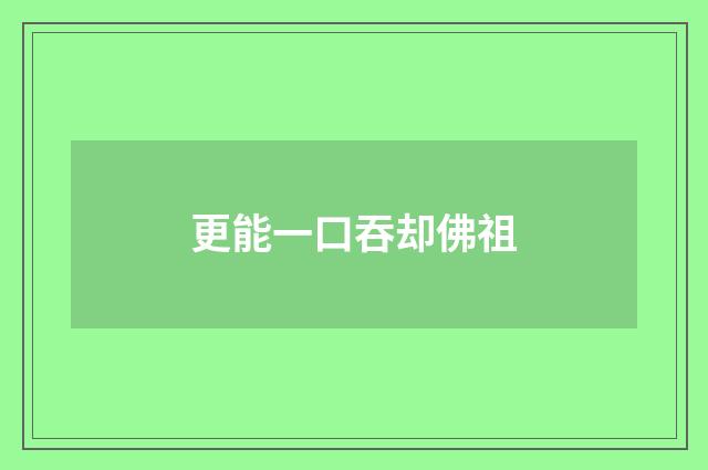 更能一口吞却佛祖