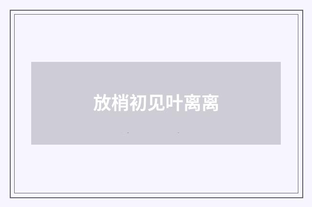 放梢初见叶离离