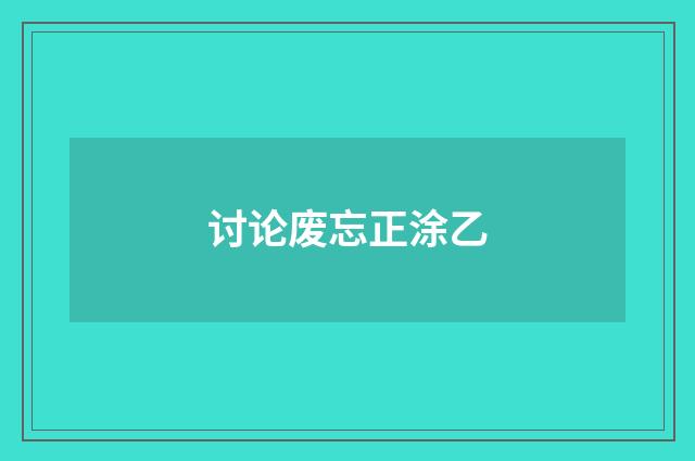 讨论废忘正涂乙