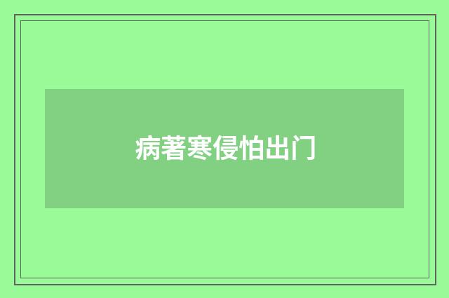 病著寒侵怕出门