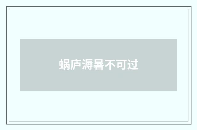蜗庐溽暑不可过