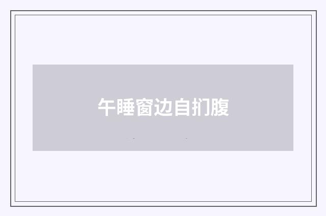 午睡窗边自扪腹
