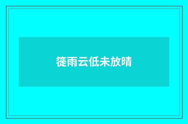 簁雨云低未放晴
