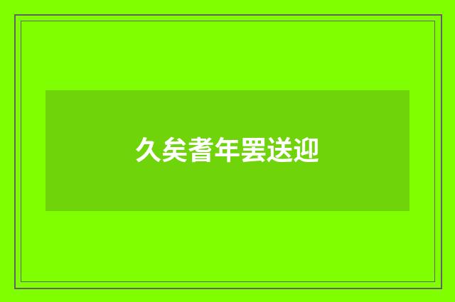 久矣耆年罢送迎
