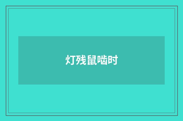 灯残鼠啮时