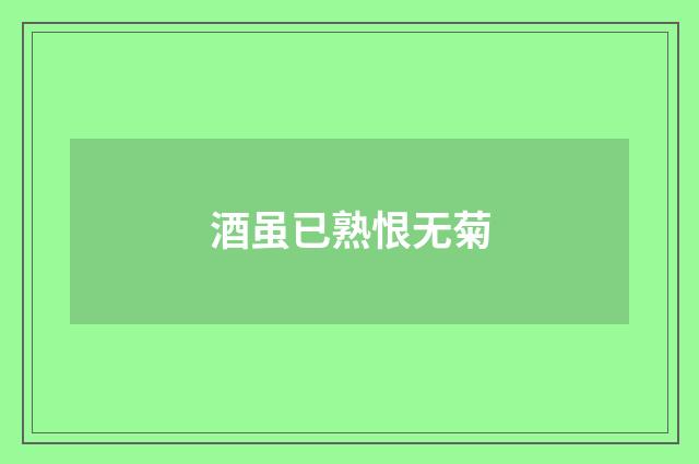 酒虽已熟恨无菊