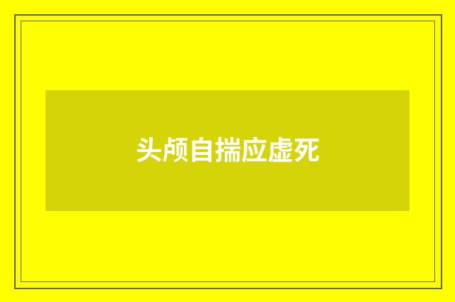 头颅自揣应虚死