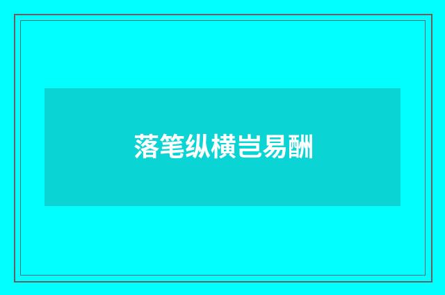 落笔纵横岂易酬
