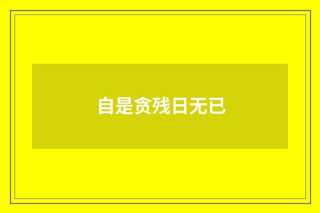 自是贪残日无已
