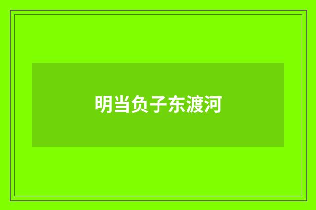 明当负子东渡河