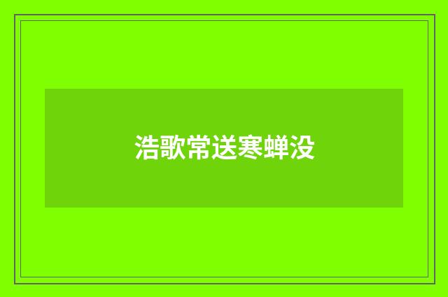 浩歌常送寒蝉没
