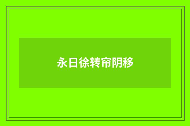 永日徐转帘阴移