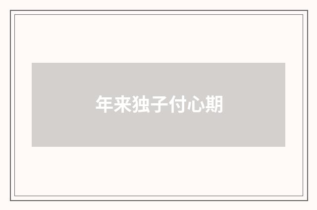 年来独子付心期