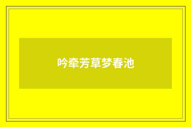 吟牵芳草梦春池