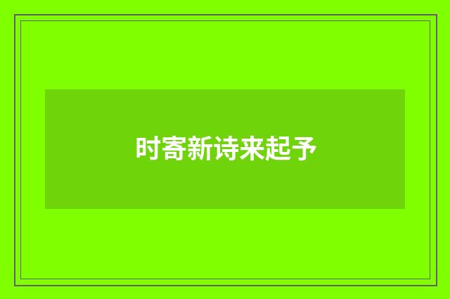 时寄新诗来起予