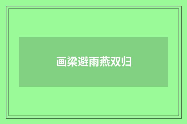 画梁避雨燕双归