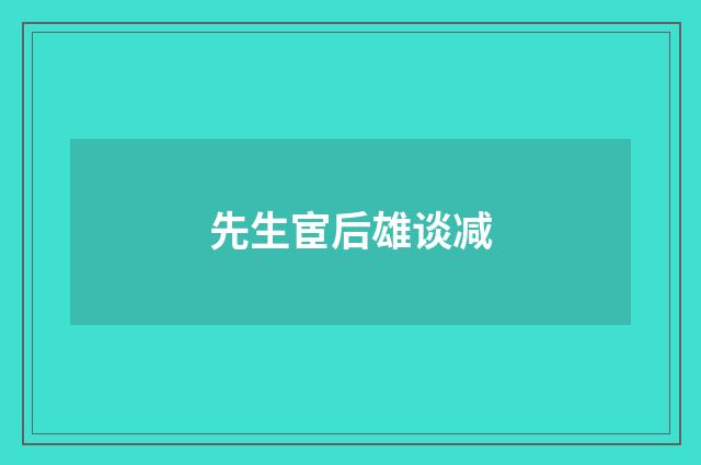 先生宦后雄谈减