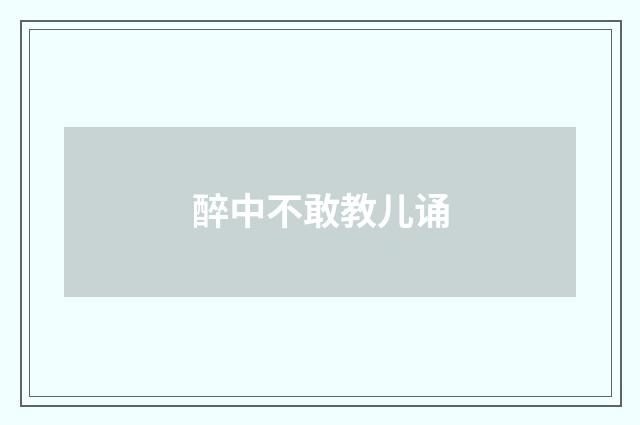 醉中不敢教儿诵