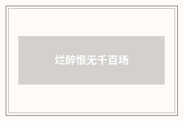 烂醉恨无千百场