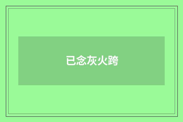 已念灰火跨
