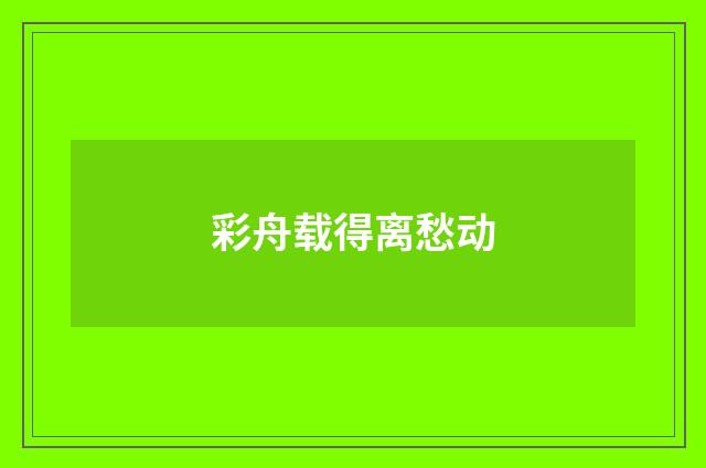 彩舟载得离愁动