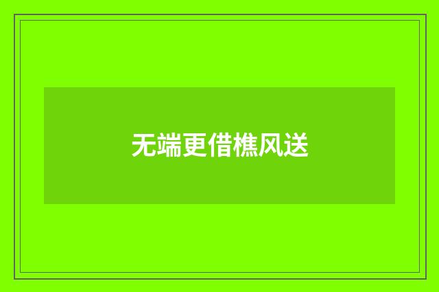 无端更借樵风送
