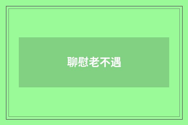 聊慰老不遇