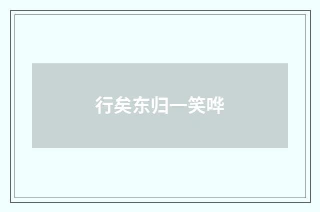 行矣东归一笑哗