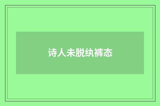 诗人未脱纨裤态