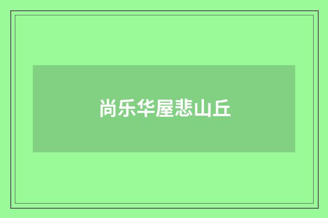 尚乐华屋悲山丘