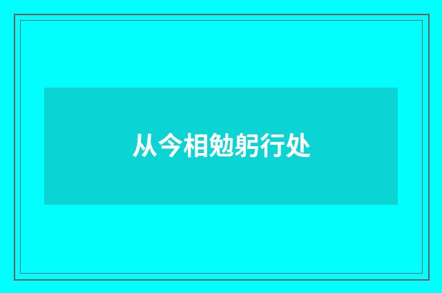 从今相勉躬行处