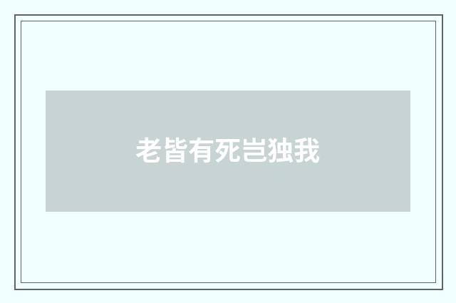 老皆有死岂独我