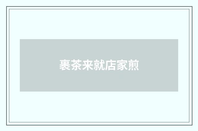 裹茶来就店家煎