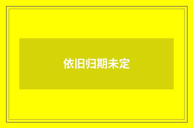 依旧归期未定